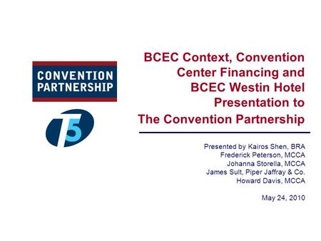 BCEC Context, Convention Center Financing and BCEC Westin Hotel Presentation to The Convention Partnership Presented by Kairos Shen, BRA Frederick Peterson,