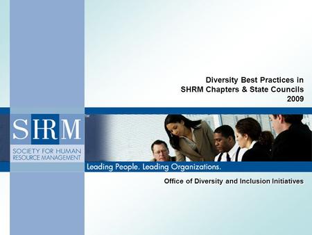 Leading People. Leading Organizations. Diversity Best Practices in SHRM Chapters & State Councils 2009 Office of Diversity and Inclusion Initiatives.