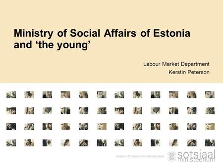 Labour Market Department Kerstin Peterson Ministry of Social Affairs of Estonia and ‘the young’