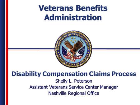 Veterans Benefits Administration Veterans Benefits Administration Disability Compensation Claims Process Shelly L. Peterson Assistant Veterans Service.