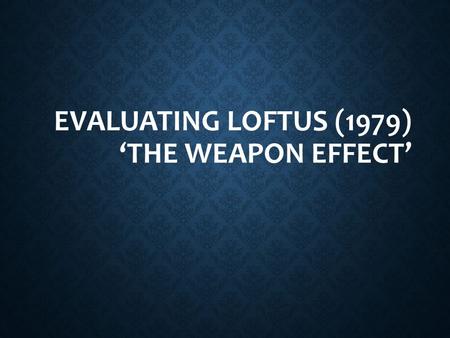 Evaluating Loftus (1979) ‘The weapon effect’
