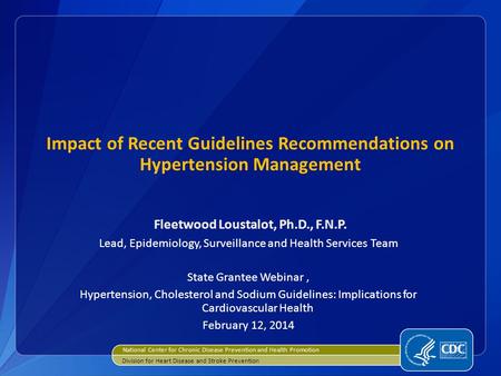 Impact of Recent Guidelines Recommendations on Hypertension Management Fleetwood Loustalot, Ph.D., F.N.P. Lead, Epidemiology, Surveillance and Health Services.