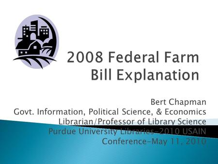 Bert Chapman Govt. Information, Political Science, & Economics Librarian/Professor of Library Science Purdue University Libraries-2010 USAIN Conference-May.