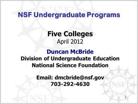 1 NSF Undergraduate Programs Five Colleges April 2012 Duncan McBride Division of Undergraduate Education National Science Foundation
