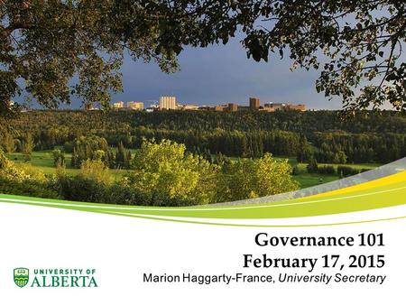 Governance 101 February 17, 2015. Key Purposes To understand Governance at the University of Alberta To spark interest in those considering more involvement.