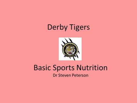 Derby Tigers Basic Sports Nutrition Dr Steven Peterson.