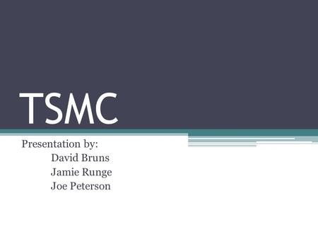 TSMC Presentation by: David Bruns Jamie Runge Joe Peterson.