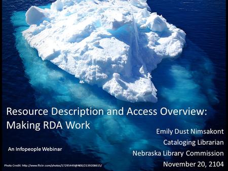 Resource Description and Access Overview: Making RDA Work Emily Dust Nimsakont Cataloging Librarian Nebraska Library Commission November 20, 2104 Photo.