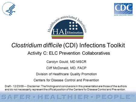 Clostridium difficile (CDI) Infections Toolkit Activity C: ELC Prevention Collaboratives Draft - 12/23/09 --- Disclaimer: The findings and conclusions.
