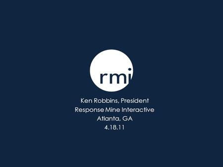 Ken Robbins, President Response Mine Interactive Atlanta, GA 4.18.11.