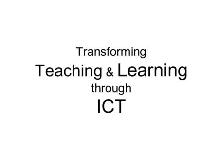 Transforming Teaching & Learning through ICT. Compare hospitals with schools High use of technology means a Victorian surgeon would be unable to work.