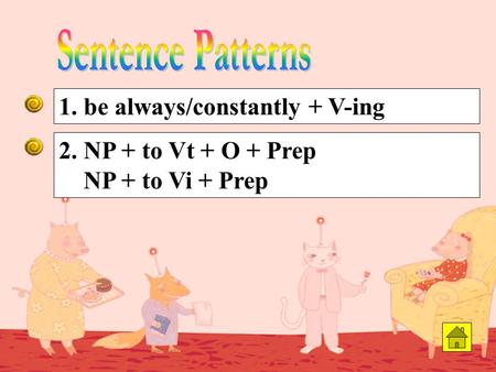 2. NP + to Vt + O + Prep NP + to Vi + Prep 1. be always/constantly + V-ing.
