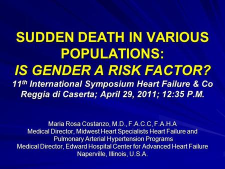 SUDDEN DEATH IN VARIOUS POPULATIONS: IS GENDER A RISK FACTOR? 11 th International Symposium Heart Failure & Co Reggia di Caserta; April 29, 2011; 12:35.