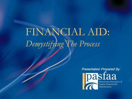 FINANCIAL AID: Demystifying The Process Presentation Prepared By: