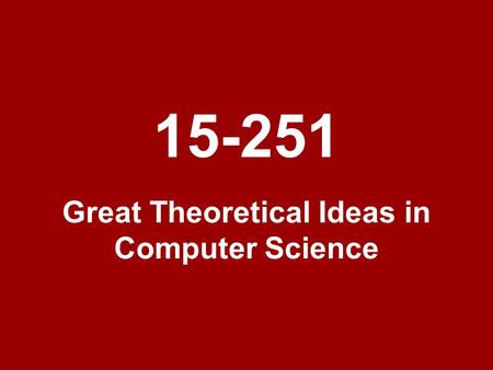 Great Theoretical Ideas in Computer Science 15-251.