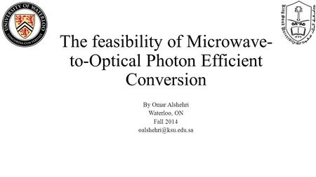 The feasibility of Microwave- to-Optical Photon Efficient Conversion By Omar Alshehri Waterloo, ON Fall 2014