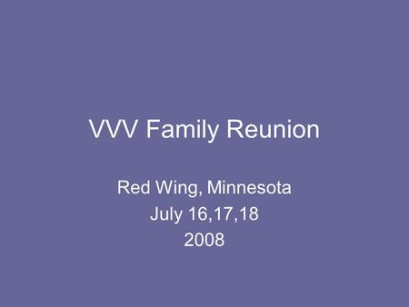 VVV Family Reunion Red Wing, Minnesota July 16,17,18 2008.