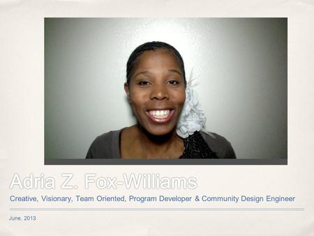 June, 2013 Creative, Visionary, Team Oriented, Program Developer & Community Design Engineer.