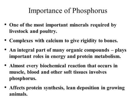 Importance of Phosphorus One of the most important minerals required by livestock and poultry. Complexes with calcium to give rigidity to bones. An integral.