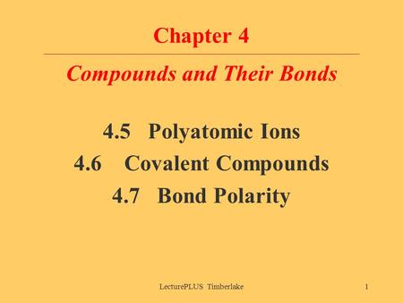 LecturePLUS Timberlake1 Chapter 4 Compounds and Their Bonds 4.5 Polyatomic Ions 4.6 Covalent Compounds 4.7 Bond Polarity.