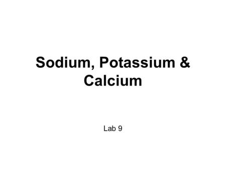 Sodium, Potassium & Calcium Lab 9. Introduction By definition, electrolytes are ions capable of carrying an electric charge. Essential component in numerous.