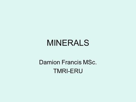 MINERALS Damion Francis MSc. TMRI-ERU. Phosphorus 85% of phosphorus is located in bones and teeth Remainder found in muscles, organs, blood, and other.