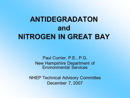 ANTIDEGRADATON and NITROGEN IN GREAT BAY Paul Currier, P.E., P.G. New Hampshire Department of Environmental Services NHEP Technical Advisory Committee.