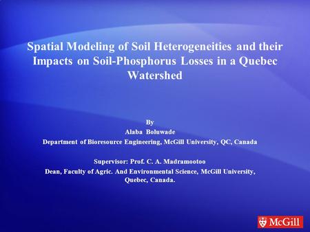 Spatial Modeling of Soil Heterogeneities and their Impacts on Soil-Phosphorus Losses in a Quebec Watershed By Alaba Boluwade Department of Bioresource.