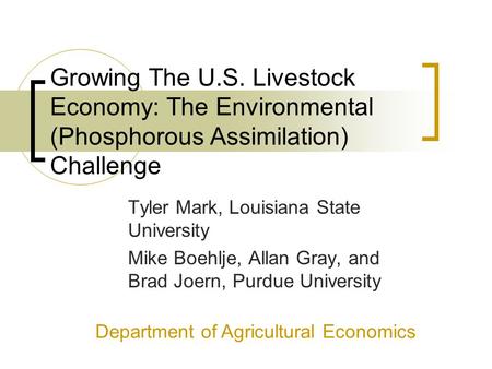 Growing The U.S. Livestock Economy: The Environmental (Phosphorous Assimilation) Challenge Tyler Mark, Louisiana State University Mike Boehlje, Allan Gray,