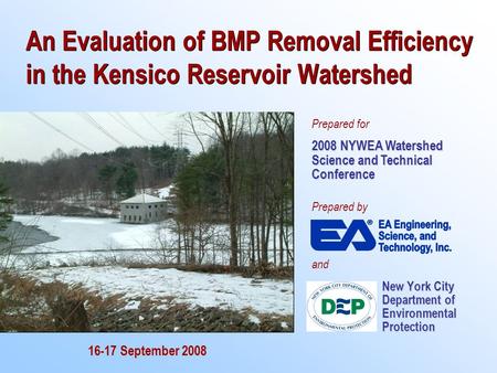 An Evaluation of BMP Removal Efficiency in the Kensico Reservoir Watershed New York City Department of Environmental Protection 16-17 September 2008 Prepared.