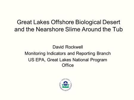 Great Lakes Offshore Biological Desert and the Nearshore Slime Around the Tub David Rockwell Monitoring Indicators and Reporting Branch US EPA, Great Lakes.