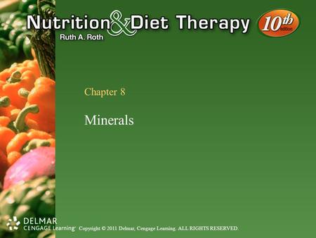 Copyright © 2011 Delmar, Cengage Learning. ALL RIGHTS RESERVED. Chapter 8 Minerals.