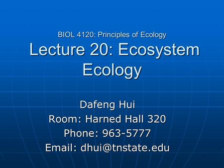 BIOL 4120: Principles of Ecology Lecture 20: Ecosystem Ecology Dafeng Hui Room: Harned Hall 320 Phone: 963-5777