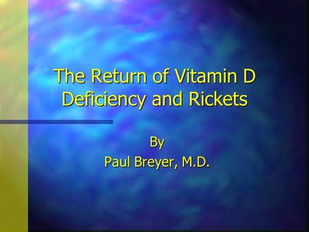 The Return of Vitamin D Deficiency and Rickets By Paul Breyer, M.D.