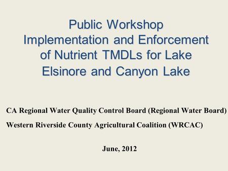 Public Workshop Implementation and Enforcement of Nutrient TMDLs for Lake Elsinore and Canyon Lake CA Regional Water Quality Control Board (Regional Water.