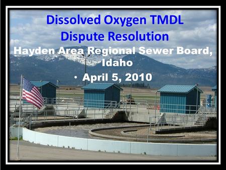 Dissolved Oxygen TMDL Dispute Resolution Hayden Area Regional Sewer Board, Idaho April 5, 2010.