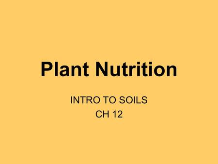 Plant Nutrition INTRO TO SOILS CH 12. Plant Nutrition Many soil factors affect plant growth Difficult/expensive to improve However... Supply of soil nutrients.