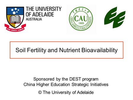 Soil Fertility and Nutrient Bioavailability Sponsored by the DEST program China Higher Education Strategic Initiatives © The University of Adelaide.