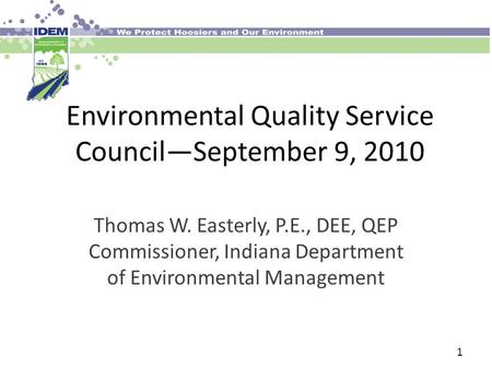 Environmental Quality Service Council—September 9, 2010 Thomas W. Easterly, P.E., DEE, QEP Commissioner, Indiana Department of Environmental Management.