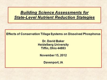 Effects of Conservation Tillage Systems on Dissolved Phosphorus Dr. David Baker Heidelberg University Tiffin, Ohio 44883 November 15, 2012 Davenport, IA.