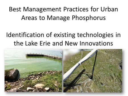 Best Management Practices for Urban Areas to Manage Phosphorus Identification of existing technologies in the Lake Erie and New Innovations.