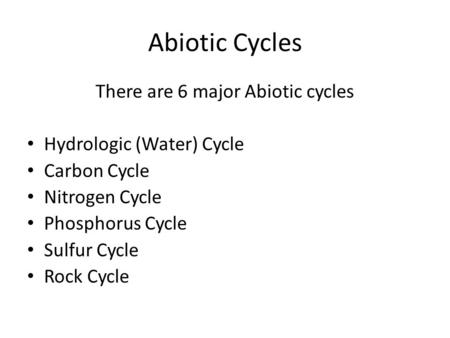 There are 6 major Abiotic cycles