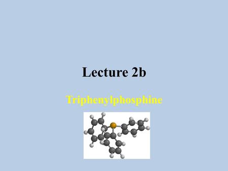 Lecture 2b Triphenylphosphine. Introduction I Phosphines are frequently used as ligands in metalorganic and organometallic compounds because they can.