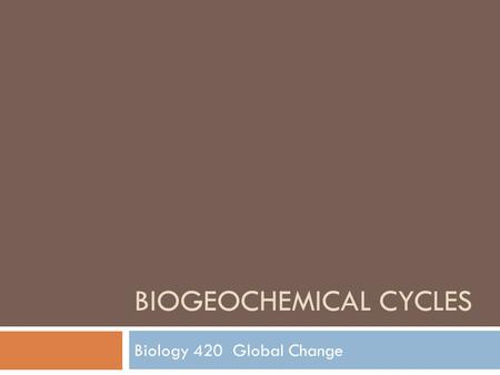 BIOGEOCHEMICAL CYCLES Biology 420 Global Change. Introduction  Remember  Lithosphere  Hydrosphere  Atmosphere  Biosphere  Earth is exposed to cyclic.