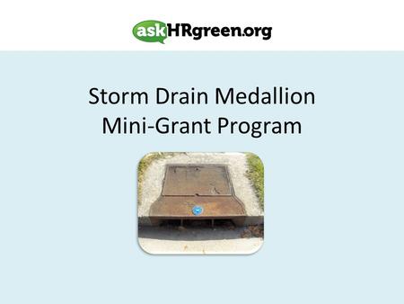 Storm Drain Medallion Mini-Grant Program. Storm Drains Storm drains are the entrance to the drain system that transports excess water from streets, parking.