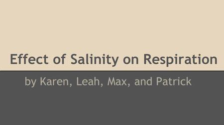 Effect of Salinity on Respiration by Karen, Leah, Max, and Patrick.