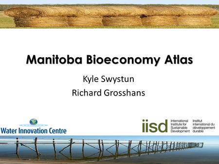 Manitoba Bioeconomy Atlas Kyle Swystun Richard Grosshans.