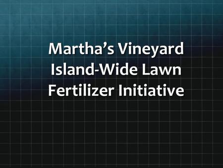 Martha’s Vineyard Island-Wide Lawn Fertilizer Initiative.