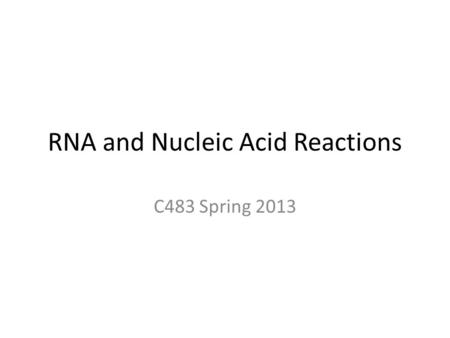 RNA and Nucleic Acid Reactions C483 Spring 2013. 1. Which is not a difference between RNA and DNA? A) RNA is more prone to basic aqueous hydrolysis. B)