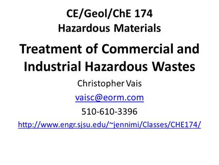 CE/Geol/ChE 174 Hazardous Materials Treatment of Commercial and Industrial Hazardous Wastes Christopher Vais 510-610-3396